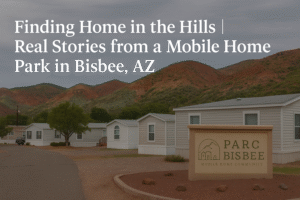 Discover how real residents found comfort, affordability, and belonging at Parc Bisbee — a mobile home park in Bisbee, AZ offering all-age community living and scenic mountain views.